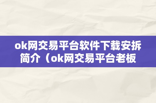 ok网交易平台软件下载安拆简介（ok网交易平台老板是谁）（ok网交易平台软件下载安拆简介）