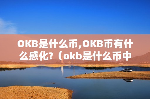 OKB是什么币,OKB币有什么感化?（okb是什么币中文名）（okb币有什么感化？）