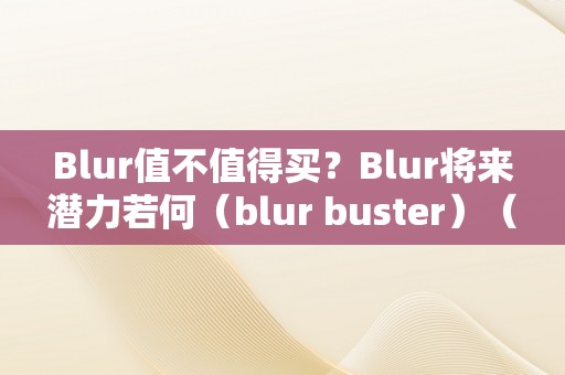 Blur值不值得买？Blur将来潜力若何（blur buster）（blur值不值得买？）