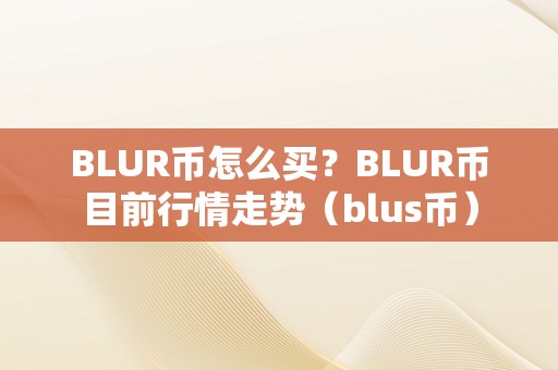 BLUR币怎么买？BLUR币目前行情走势（blus币）