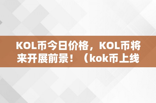 KOL币今日价格，KOL币将来开展前景！（kok币上线）