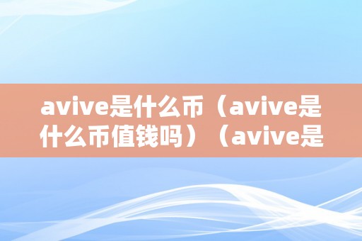 avive是什么币（avive是什么币值钱吗）（avive是什么币？）