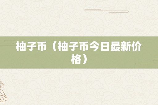 柚子币（柚子币今日最新价格）