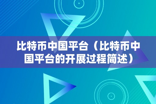 比特币中国平台（比特币中国平台的开展过程简述）