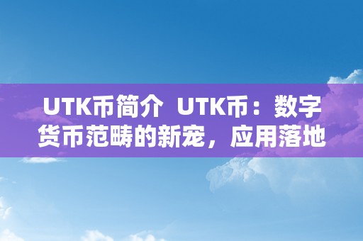 UTK币简介  UTK币：数字货币范畴的新宠，应用落地将改动付出体例