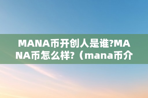 MANA币开创人是谁?MANA币怎么样?（mana币介绍）（mana币开创人是谁？）