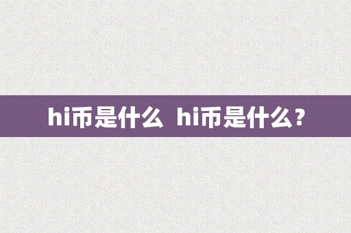 hi币是什么  hi币是什么？