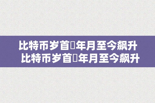 比特币岁首年月至今飙升  比特币岁首年月至今飙升：数字货币市场的新风向