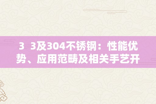 3  3及304不锈钢：性能优势、应用范畴及相关手艺开展