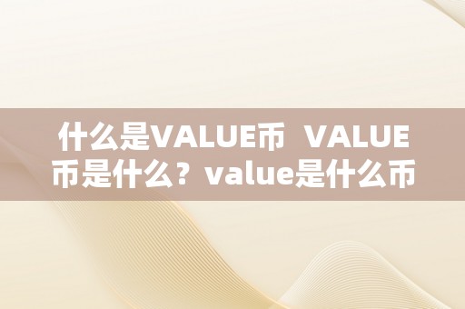 什么是VALUE币  VALUE币是什么？value是什么币种？