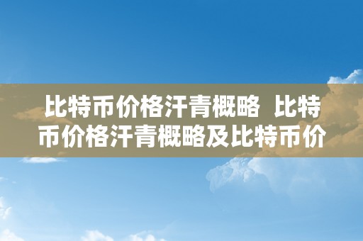 比特币价格汗青概略  比特币价格汗青概略及比特币价格汗青概略最新