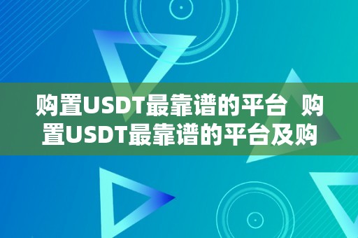 购置USDT最靠谱的平台  购置USDT最靠谱的平台及购置usdt犯法吗