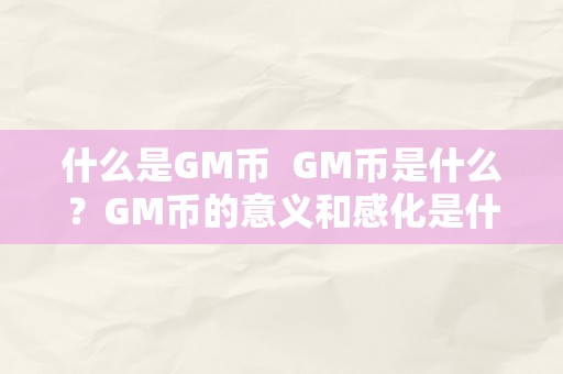 什么是GM币  GM币是什么？GM币的意义和感化是什么？