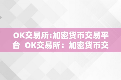 OK交易所:加密货币交易平台  OK交易所：加密货币交易平台的全面介绍