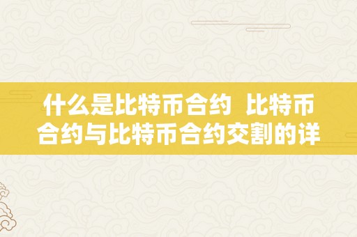 什么是比特币合约  比特币合约与比特币合约交割的详细解析