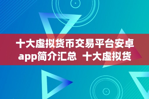 十大虚拟货币交易平台安卓app简介汇总  十大虚拟货币交易平台安卓app简介汇总