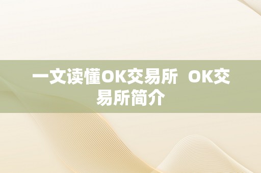 一文读懂OK交易所  OK交易所简介