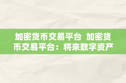 加密货币交易平台  加密货币交易平台：将来数字资产交易的新趋向