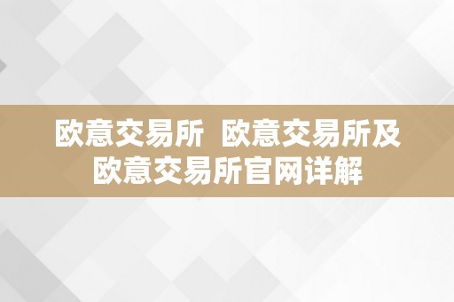 欧意交易所  欧意交易所及欧意交易所官网详解