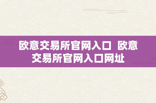 欧意交易所官网入口  欧意交易所官网入口网址