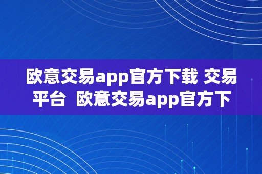 欧意交易app官方下载 交易平台  欧意交易app官方下载 交易平台手机版