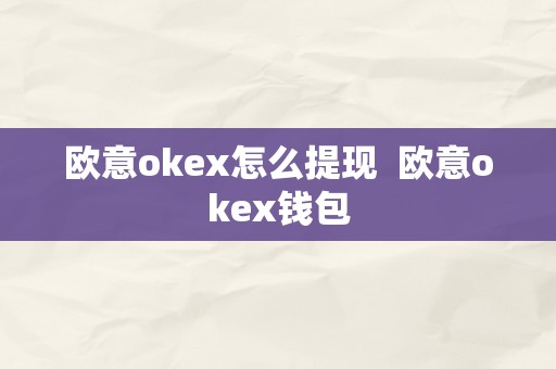 欧意okex怎么提现  欧意okex钱包