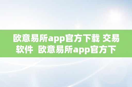 欧意易所app官方下载 交易软件  欧意易所app官方下载 交易软件平安吗