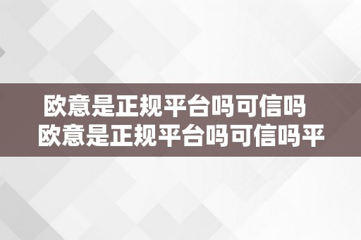 欧意是正规平台吗可信吗  欧意是正规平台吗可信吗平安吗