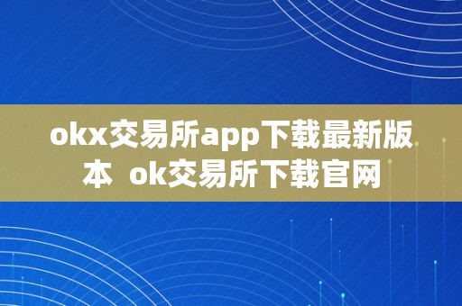 okx交易所app下载最新版本  ok交易所下载官网