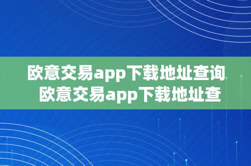 欧意交易app下载地址查询  欧意交易app下载地址查询