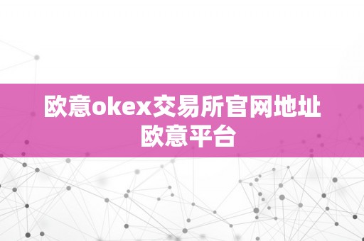 欧意okex交易所官网地址  欧意平台