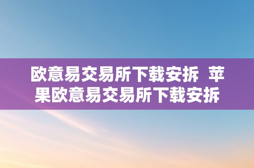 欧意易交易所下载安拆  苹果欧意易交易所下载安拆