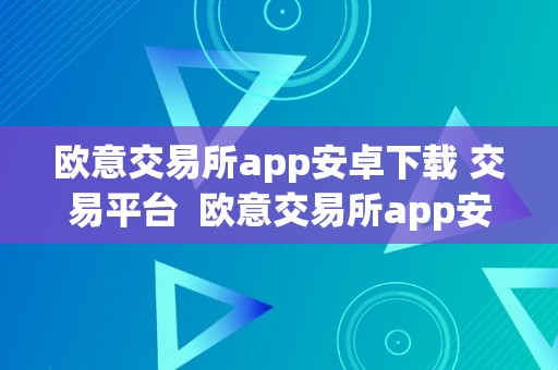 欧意交易所app安卓下载 交易平台  欧意交易所app安卓下载 交易平台官网