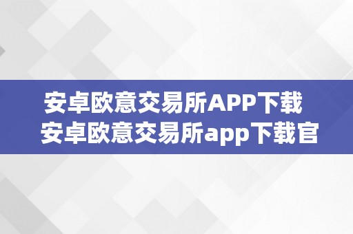 安卓欧意交易所APP下载  安卓欧意交易所app下载官网