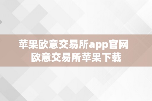 苹果欧意交易所app官网  欧意交易所苹果下载