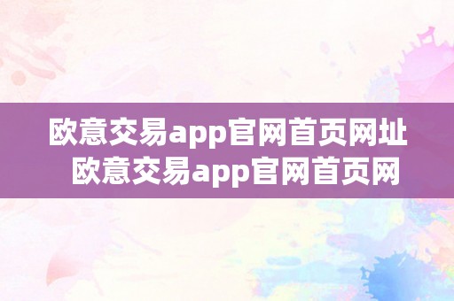 欧意交易app官网首页网址  欧意交易app官网首页网址是什么