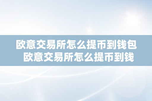 欧意交易所怎么提币到钱包  欧意交易所怎么提币到钱包里