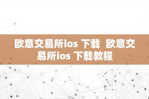 欧意交易所ios 下载  欧意交易所ios 下载教程