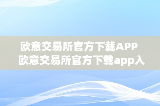 欧意交易所官方下载APP  欧意交易所官方下载app入口