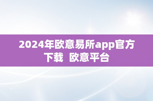 2024年欧意易所app官方下载  欧意平台