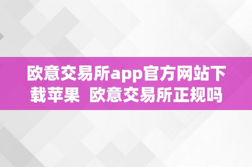 欧意交易所app官方网站下载苹果  欧意交易所正规吗