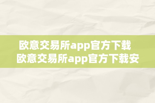 欧意交易所app官方下载  欧意交易所app官方下载安拆