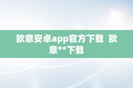 欧意安卓app官方下载  欧意**下载