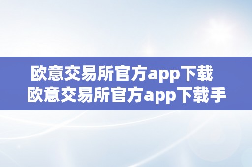 欧意交易所官方app下载  欧意交易所官方app下载手机安卓