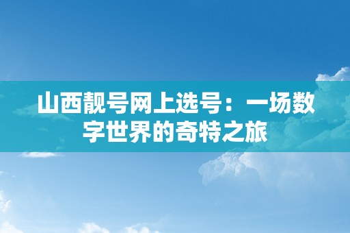 山西靓号网上选号：一场数字世界的奇特之旅