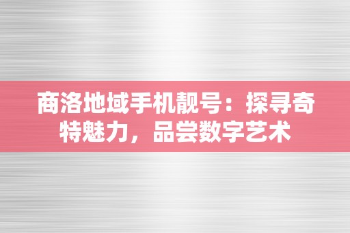 商洛地域手机靓号：探寻奇特魅力，品尝数字艺术