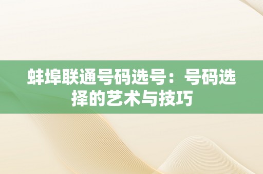 蚌埠联通号码选号：号码选择的艺术与技巧