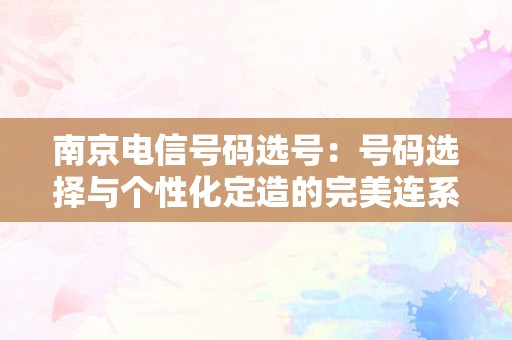 南京电信号码选号：号码选择与个性化定造的完美连系