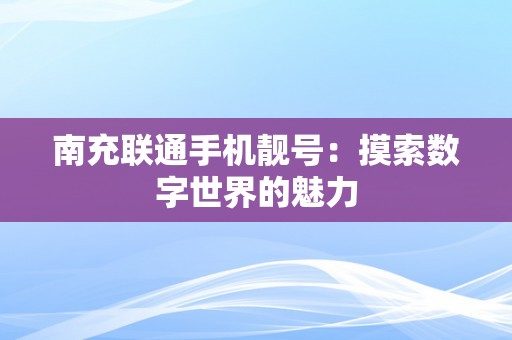 南充联通手机靓号：摸索数字世界的魅力