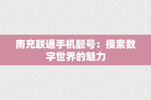 南充联通手机靓号：摸索数字世界的魅力